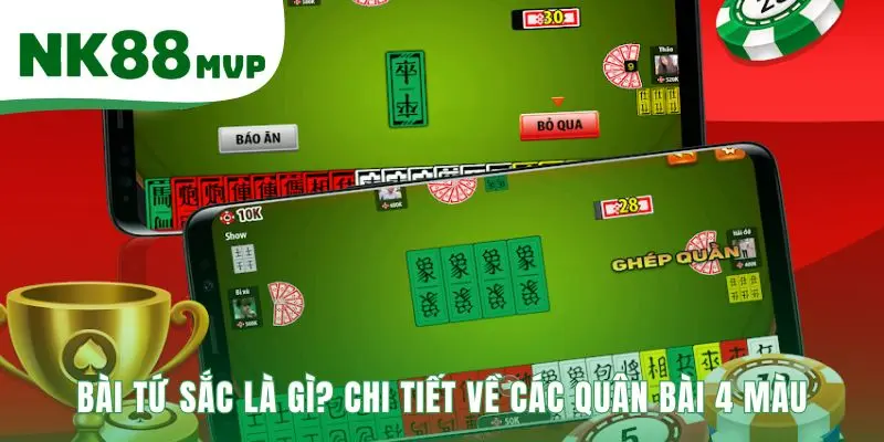 Bài Tứ Sắc - Hướng Dẫn 3 Luật Chơi Quan Trọng Nhất | NK88 2 Bài Tứ Sắc giới thiệu bộ bài 112 quân cờ Tướng 4 màu