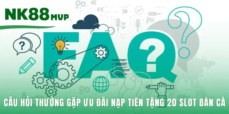 Nạp Tiền Tặng 20 Slot Bắn Cá - 3 Bước Nhận Thưởng NK88 4 Giải đáp các thắc mắc về ưu đãi Nạp tiền tặng 20 slot bắn cá