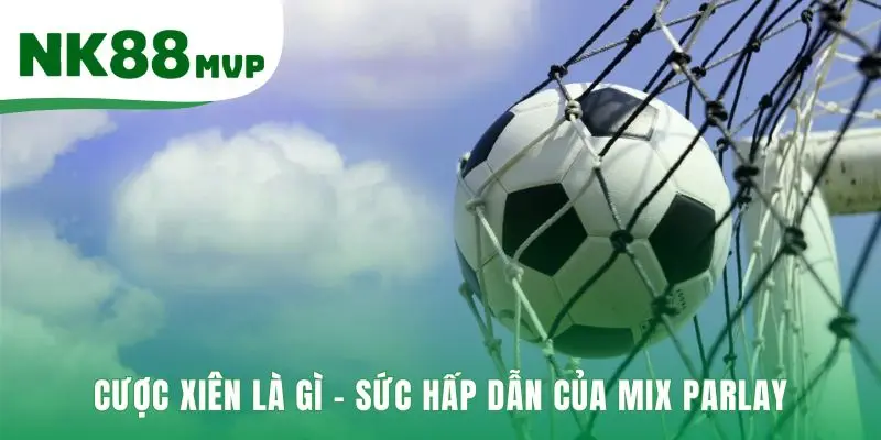 Luật Cược Xiên Thể Thao - Công Thức Tính 3 Trường Hợp Tại NK88 2 Mix Parlay hấp dẫn nhờ cơ chế nhân tỷ lệ cược độc đáo