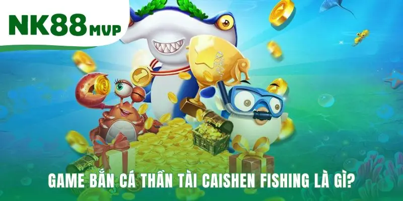 Caishen Fishing - Săn Boss Thần Tài Nhận Thưởng Tới 300x NK88 2 Game Caishen Fishing kết hợp bắn cá truyền thống và chủ đề tài lộc