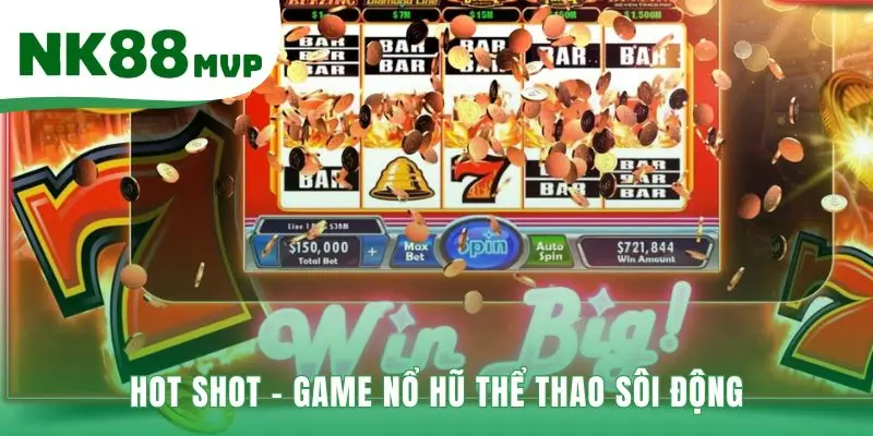 Hot Shot | Game Nổ Hũ 5 Cột Thưởng Nhanh Tại NK88 2 Game nổ hũ Hot Shot với cơ chế thưởng tức thì sôi động