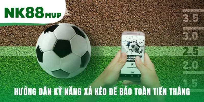 Mẹo Bắt Kèo Tài Xỉu Bóng Đá 2026 | Chọn Giải Nổ Tài Cùng NK88 3 Kỹ năng xả kèo giúp bảo toàn tiền thắng hoặc cắt lỗ kịp thời