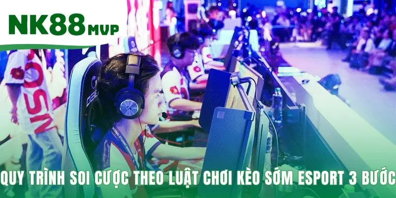 Luật Chơi Kèo Sớm Esport - Soi Kèo Trước 7 Ngày Tại NK88 3 Luật chơi kèo sớm Esport cần một quy trình phân tích kỷ luật