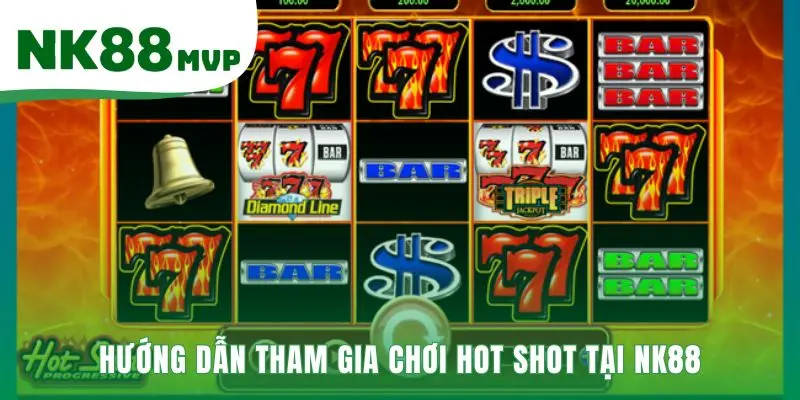 Hot Shot | Game Nổ Hũ 5 Cột Thưởng Nhanh Tại NK88 4 Hướng dẫn 5 bước nhanh chóng để tham gia game Hot Shot