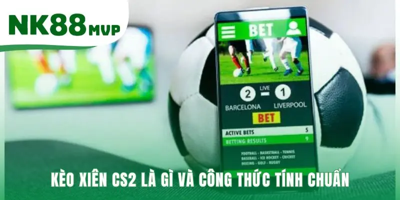 Kèo Xiên CS2 - Công Thức Tính Odds Gộp 2026 Chính Xác NK88 2 Công thức Kèo xiên CS2 nhân odds các lựa chọn gộp