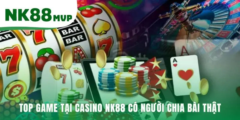 Casino NK88 | Sảnh Live Với Người Thật Chia Bài 2026 1 Các game casino hàng đầu được tay chơi chuyên nghiệp yêu thích