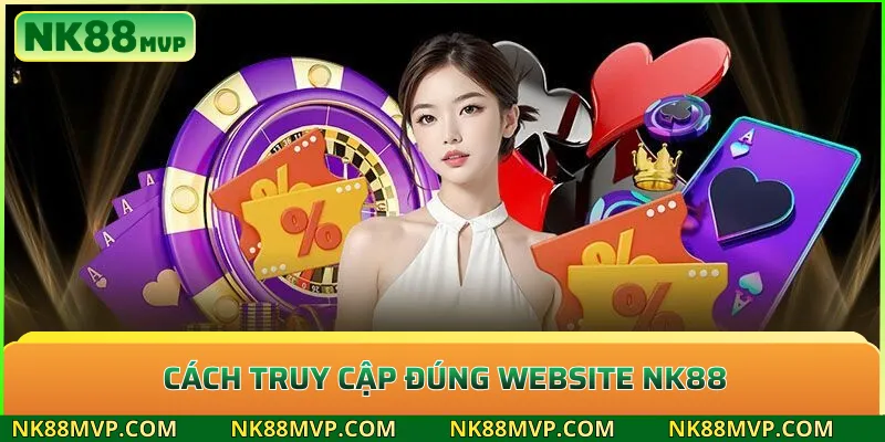 Cách truy cập đúng website NK88