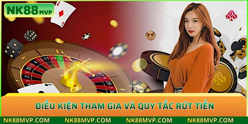 Điều kiện tham gia và quy tắc rút tiền