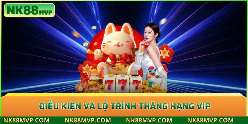 Đặc quyền VIP NK88 – Nâng tầm vị thế tay chơi chuyên nghiệp 3 Điều kiện và lộ trình thăng hạng VIP