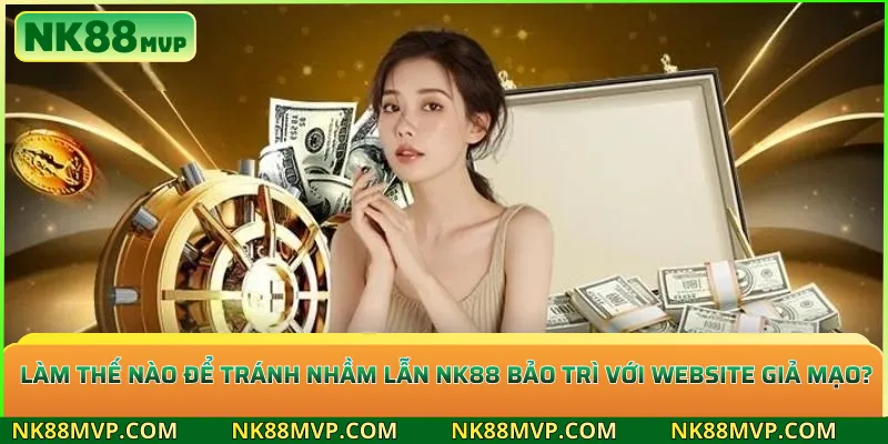 NK88 bảo trì: Nguyên nhân, thời gian và cách truy cập lại nhanh nhất 4 Làm thế nào để tránh nhầm lẫn NK88 bảo trì với website giả mạo?
